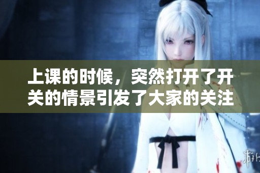 上课的时候，突然打开了开关的情景引发了大家的关注与讨论。