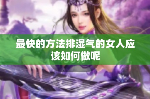 最快的方法排湿气的女人应该如何做呢