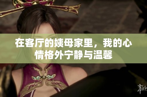 在客厅的姨母家里，我的心情格外宁静与温馨