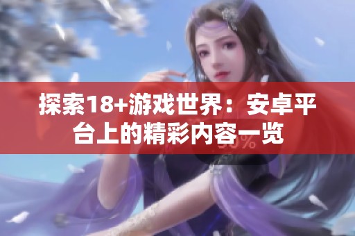 探索18+游戏世界：安卓平台上的精彩内容一览