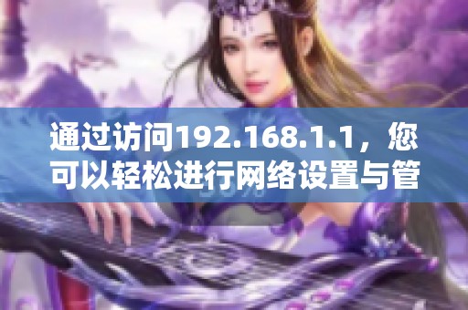 通过访问192.168.1.1，您可以轻松进行网络设置与管理