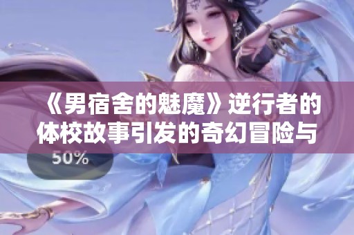 《男宿舍的魅魔》逆行者的体校故事引发的奇幻冒险与成长之旅