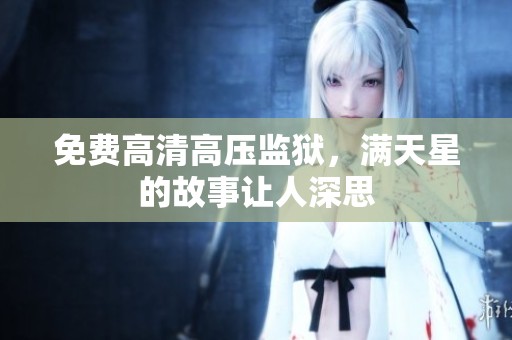 免费高清高压监狱，满天星的故事让人深思