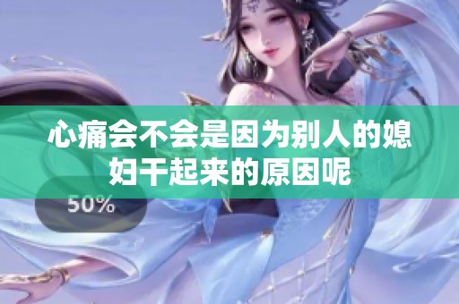 心痛会不会是因为别人的媳妇干起来的原因呢