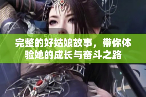 完整的好姑娘故事，带你体验她的成长与奋斗之路