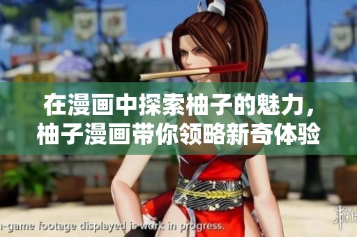 在漫画中探索柚子的魅力，柚子漫画带你领略新奇体验