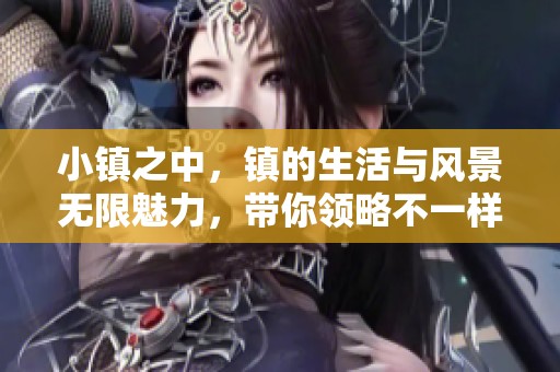小镇之中，镇的生活与风景无限魅力，带你领略不一样的风土人情