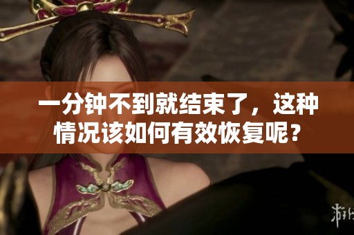 一分钟不到就结束了，这种情况该如何有效恢复呢？