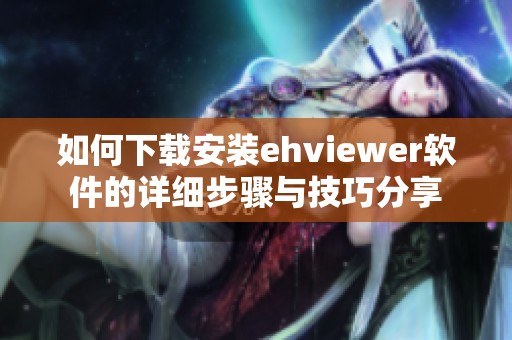 如何下载安装ehviewer软件的详细步骤与技巧分享