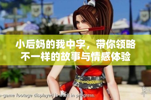 小后妈的我中字，带你领略不一样的故事与情感体验