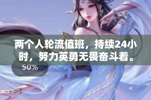 两个人轮流值班，持续24小时，努力英勇无畏奋斗着。