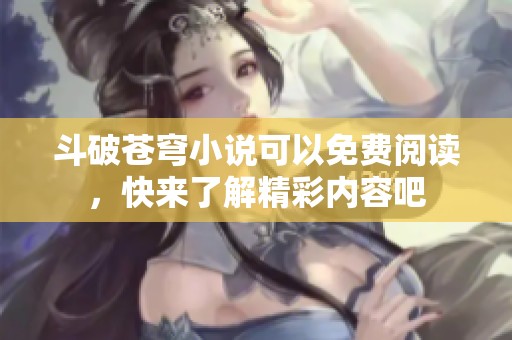 斗破苍穹小说可以免费阅读，快来了解精彩内容吧