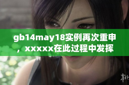 gb14may18实例再次重申，xxxxx在此过程中发挥了重要作用