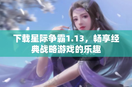 下载星际争霸1.13，畅享经典战略游戏的乐趣