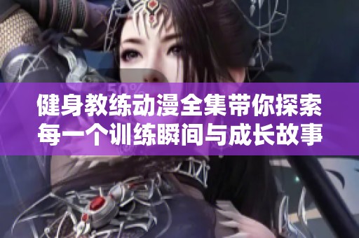 健身教练动漫全集带你探索每一个训练瞬间与成长故事