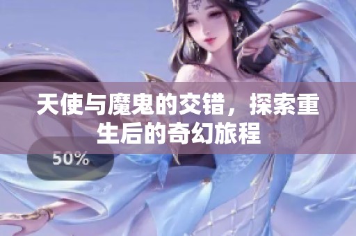 天使与魔鬼的交错，探索重生后的奇幻旅程
