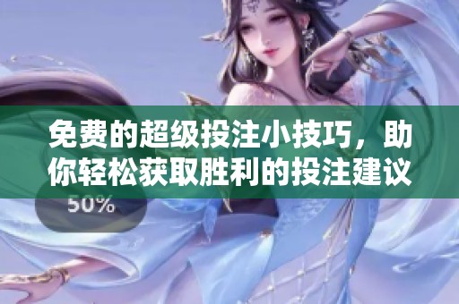免费的超级投注小技巧，助你轻松获取胜利的投注建议