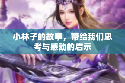 小林子的故事，带给我们思考与感动的启示