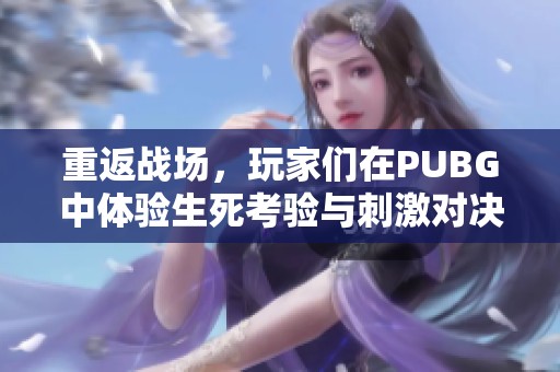 重返战场，玩家们在PUBG中体验生死考验与刺激对决