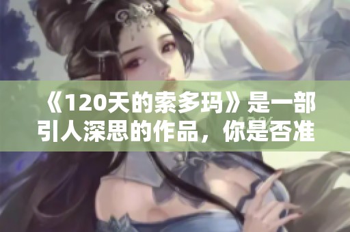 《120天的索多玛》是一部引人深思的作品，你是否准备好下载它？