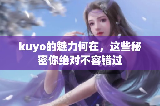 kuyo的魅力何在，这些秘密你绝对不容错过