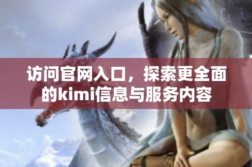 访问官网入口，探索更全面的kimi信息与服务内容