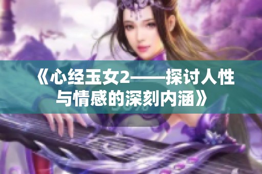 《心经玉女2——探讨人性与情感的深刻内涵》