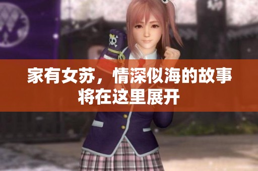 家有女苏，情深似海的故事将在这里展开