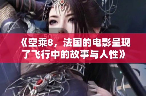 《空乘8，法国的电影呈现了飞行中的故事与人性》