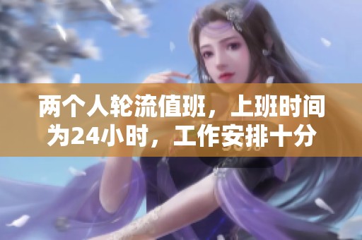 两个人轮流值班，上班时间为24小时，工作安排十分紧凑