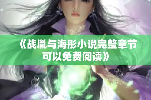 《战胤与海彤小说完整章节可以免费阅读》