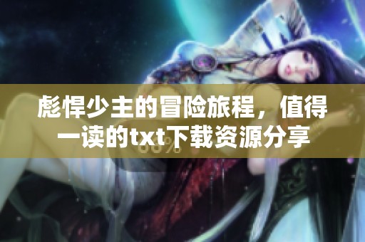 彪悍少主的冒险旅程，值得一读的txt下载资源分享