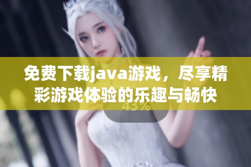 免费下载j**a游戏，尽享精彩游戏体验的乐趣与畅快