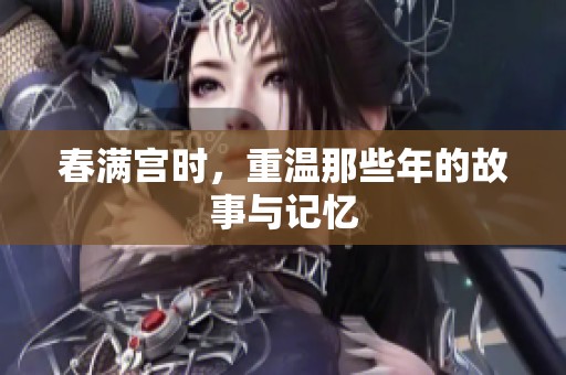 春满宫时，重温那些年的故事与记忆