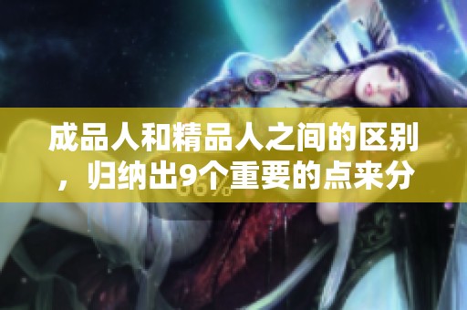 成品人和精品人之间的区别，归纳出9个重要的点来分析。
