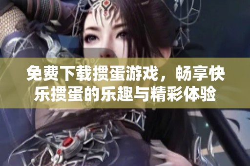 免费下载掼蛋游戏，畅享快乐掼蛋的乐趣与精彩体验