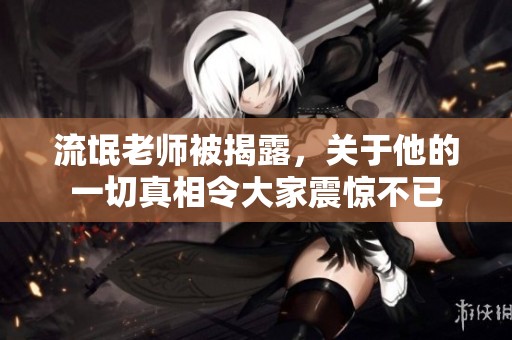 流氓老师被揭露，关于他的一切真相令大家震惊不已