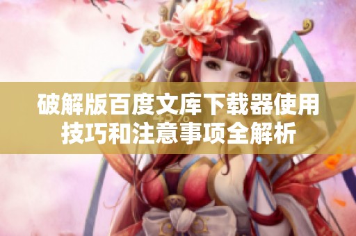 破解版百度文库下载器使用技巧和注意事项全解析