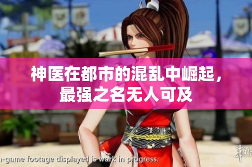 神医在都市的混乱中崛起，最强之名无人可及