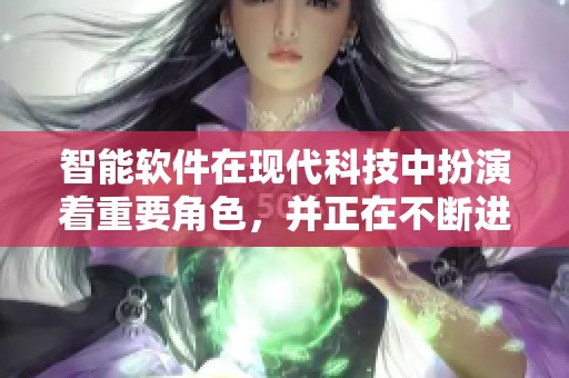 智能软件在现代科技中扮演着重要角色，并正在不断进化与发展。