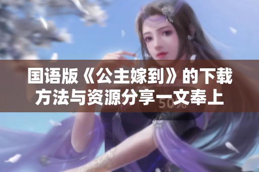 国语版《公主嫁到》的下载方法与资源分享一文奉上