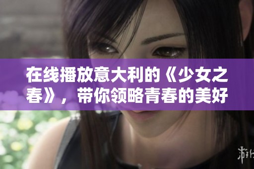 在线播放意大利的《少女之春》，带你领略青春的美好时光