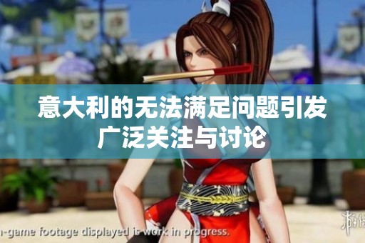 意大利的无法满足问题引发广泛关注与讨论