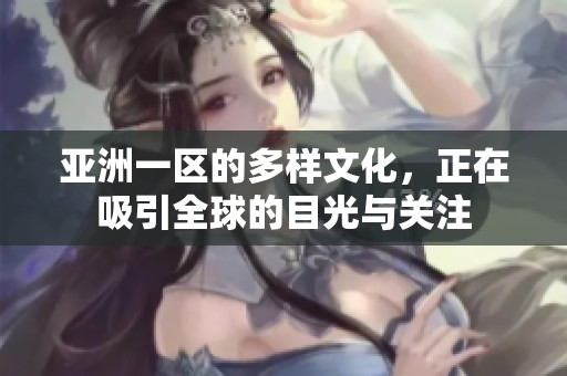 亚洲一区的多样文化，正在吸引全球的目光与关注