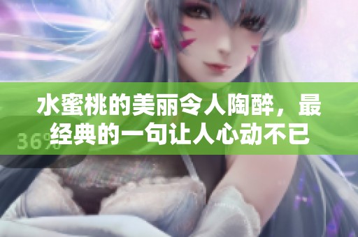 水蜜桃的美丽令人陶醉，最经典的一句让人心动不已