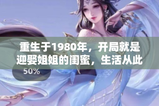 重生于1980年，开局就是迎娶姐姐的闺蜜，生活从此改变
