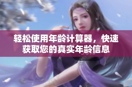 轻松使用年龄计算器，快速获取您的真实年龄信息