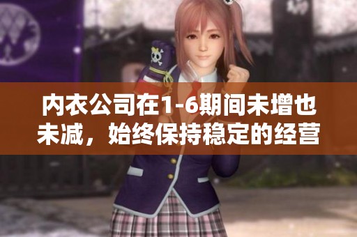 内衣公司在1-6期间未增也未减，始终保持稳定的经营状态。