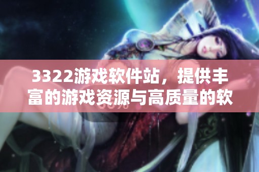 3322游戏软件站，提供丰富的游戏资源与高质量的软件体验