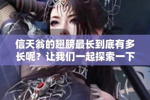 信天翁的翅膀最长到底有多长呢？让我们一起探索一下这个问题！